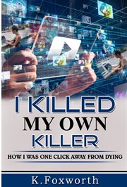 I killed my own killer : how I was one click away from dying cover image
