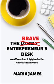 The brave entrepreneur's desk. 121 Affirmations & Epiphanies for Motivation and Profits cover image