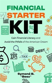 Financial starter kit : gain financial literacy and avoid the pitfalls of the American dream cover image