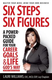 Six steps six figures: a power-packed guide for your career goals & life god's way. Master Your Move - Mind Your Own Business cover image
