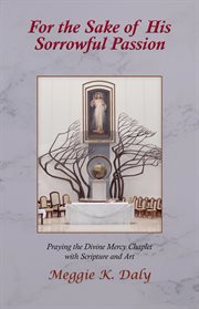 For the sake of his sorrowful passion. Praying the Divine Mercy Chaplet with Scripture and Art cover image