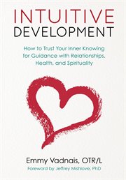 Intuitive development. How to Trust Your Inner Knowing for Guidance with Relationships, Health, and Spirituality cover image