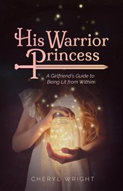 His warrior princess. A Girlfriend's Guide to Being Lit from Within cover image