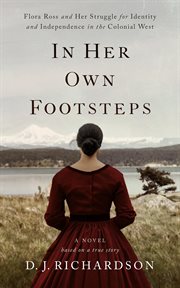 In her own footsteps : Flora Ross and her struggle for identity and independence in the Colonial West : a novel based on a true story cover image
