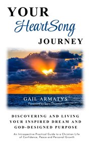 Your heartsong journey. Discovering and Living Your Inspired Dream and God-Designed Purpose cover image
