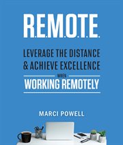 R.e.m.o.t.e.. Leverage the Distance and Achieve Excellence When Working Remotely cover image