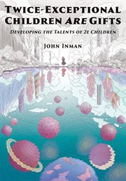 Twice-exceptional children are gifts. Developing the Talents of 2e Children cover image