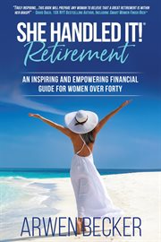 She Handled It! Retirement : An Inspiring and Empowering Financial Guide for Women Over Forty cover image