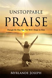 Unstoppable praise. Though He Slay Me, Yet Will I Hope in Him cover image