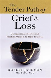 The tender path of grief & loss : Compassionate Stories and Practical Wisdom to Help You Heal cover image