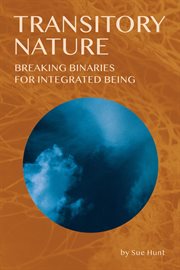 Transitory nature : breaking binaries for integrated being cover image