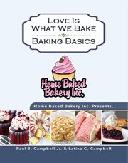 Home baked bakery inc. presents... love is what we bake. Baking Basics cover image