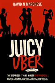 Juicy uber. The Steamiest Stories and Controversial Insights from 6000+ Rides and 12,000+ Riders cover image
