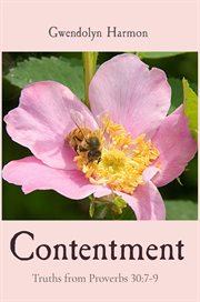 Contentment: truths from proverbs 30. 7-9 cover image