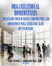 Organizational homeostasis. The Reason your Business, Corporation, and Government will never Fail Again, But Flourish cover image