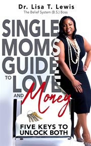 Single moms guide to love and money. Five Keys To Unlock Both cover image