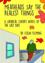 Meatheads say the realest things. A Satirical (Short) Novel of the Last Bro cover image