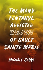 The many fentanyl addicted wraiths of sault sainte marie cover image
