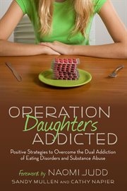 Operation daughters addicted. Positive Strategies to Overcome the Dual Addiction of Eating Disorders and Substance Abuse cover image