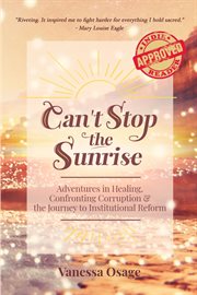 Can't stop the sunrise. Adventures in Healing, Confronting Corruption & the Journey to Institutional Reform cover image