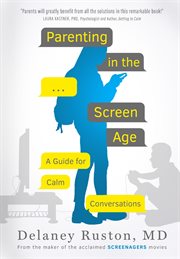 Parenting in the screen age. A Guide To Calm Conversations cover image