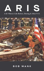 Aris a k-9 hero's life before, during & after 9/11 cover image