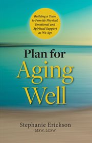 Plan for aging well. Building a Team to Provide Physical, Emotional, and Spiritual Support as We Age cover image