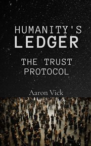 Humanity's Ledger : The Trust Protocol cover image