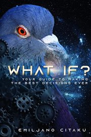 What if?. Your Guide To Making The Best Decisions Ever cover image
