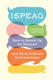 ISPEAQ : how to speak up for yourself and have difficult conversations cover image