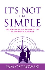 It's not that simple : helping families navigate the Alzheimer's journey cover image