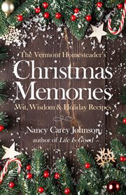 The vermont homesteader's christmas memories. Wit, Wisdom & Holiday Recipes cover image