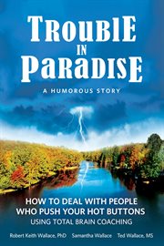 Trouble in paradise. How To Deal With People Who Push Your Buttons Using Total Brain Coaching cover image