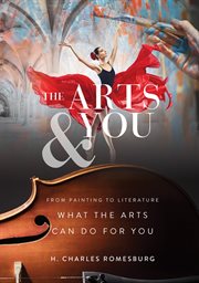 The arts & you. From Painting to Literature, What the Arts Can Do for You cover image