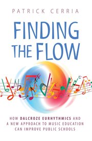 Finding the flow. How Dalcroze Eurhythmics and a New Approach to Music Education Can Improve Public Schools cover image