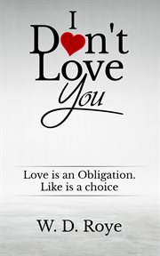 I don't love you. Love is an Obligation. Like is a Choice cover image