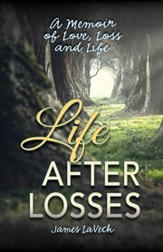 Life after losses. A Memoir of Love, Loss and Life cover image