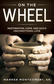 On the wheel. Restoration, Hope, and God’s Unconditional Love cover image