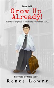 Dear self, grow up already!. Guide To Maturing Your Inner YOU cover image