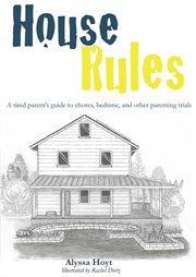 House rules. A tired parent's guide to chores, bedtime, and other parenting trials cover image