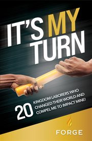 It's my turn. 20 Kingdom Laborers Who Changed Their World and Compel Me to Impact Mine! cover image