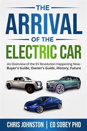 The arrival of the electric car : an overview of the EV revolution happening now : buyer's guide, owner's guide, history, future cover image