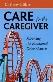 Care for the caregiver. Surviving the Emotional Roller Coaster cover image