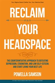 Reclaim your headspace. The Counterintuitive Approach to Defeating Depression, Stagnation, and Low Self-Esteem; and Start Li cover image