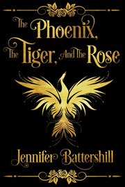 The phoenix, the tiger, and the rose cover image