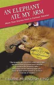 An Elephant Ate My Arm : More true stories from a curious traveler cover image