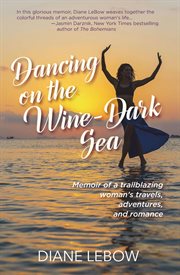 Dancing on the wine-dark sea. Memoir of a trailblazing woman's travels, adventures, and romance cover image