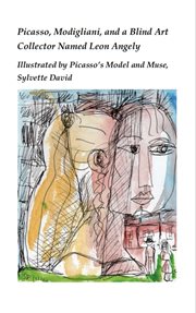 Picasso, Modigliani, and a Blind Art Collector Named Leon Angely : Illustrated by Picasso's Model and Muse, Sylvette David cover image