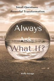 Always ask.. what if? with workbook. Small Questions. Powerful Transformation cover image