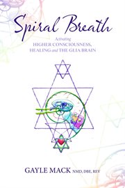 Spiral breath. Activating Higher Consciousness, Healing and the Glia Brain cover image